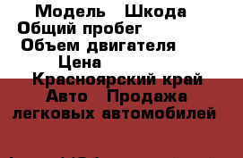  › Модель ­ Шкода › Общий пробег ­ 185 800 › Объем двигателя ­ 2 › Цена ­ 475 000 - Красноярский край Авто » Продажа легковых автомобилей   